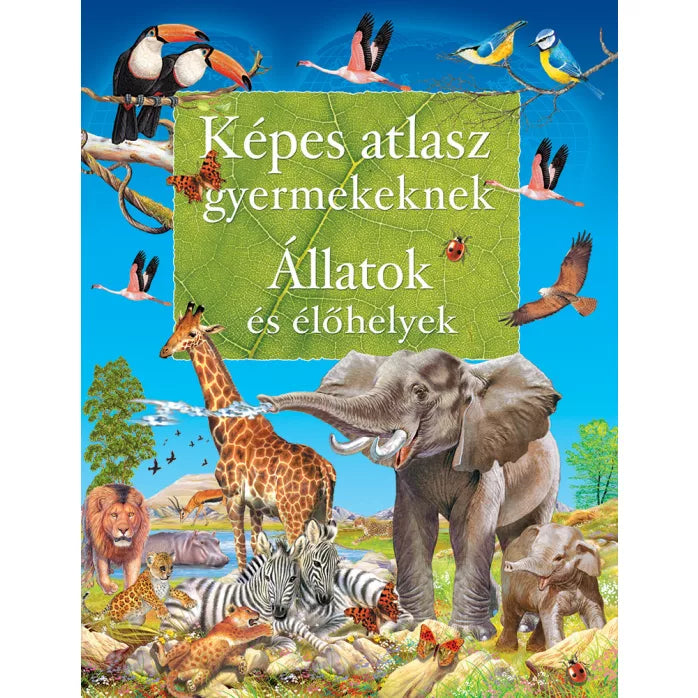 Képes atlasz gyermekeknek - Állatok és élőhelyeik