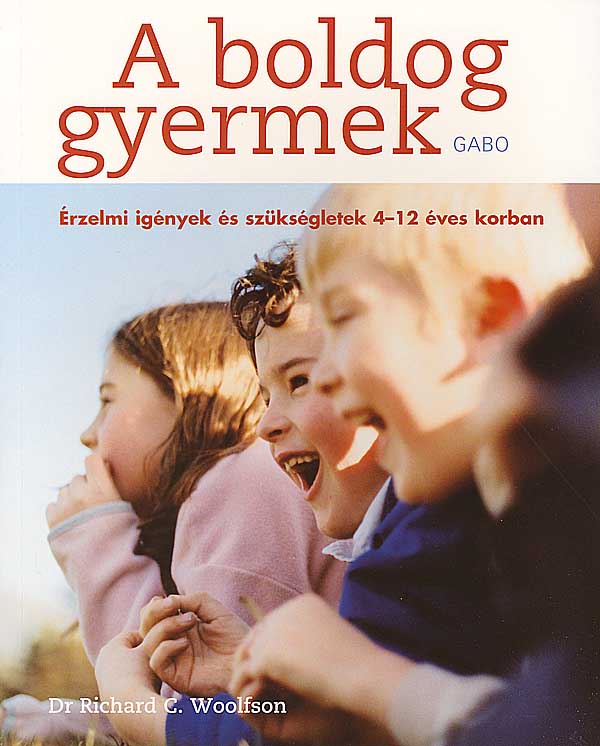 Dr. Richard C. Woolfson - A boldog gyermek - Érzelmi igények és szükségletek 4-12 éves korban