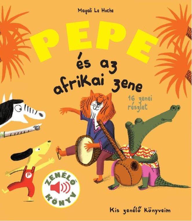 Magali Le Huche - Pepe és az afrikai zene (Kis zenélő könyveim)