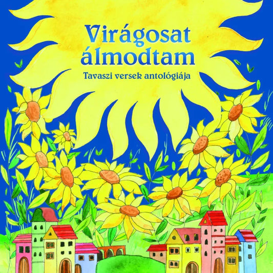 Virágosat álmodtam Tavaszi versek antológiája