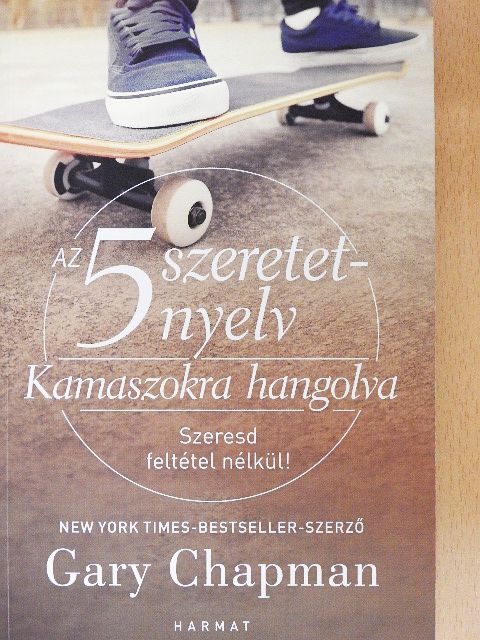 Gary Chapman - Az 5 szeretetnyelv Kamaszokra hangolva